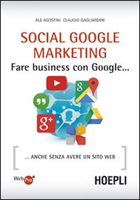 Social Google marketing. Fare business con Google... Anche senza avere un sito web Social Google marketing. Fare business con Google... Anche senza avere un sito web