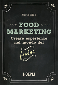 Food marketing. Creare esperienze nel mondo dei foodies Food marketing. Creare esperienze nel mondo dei foodies