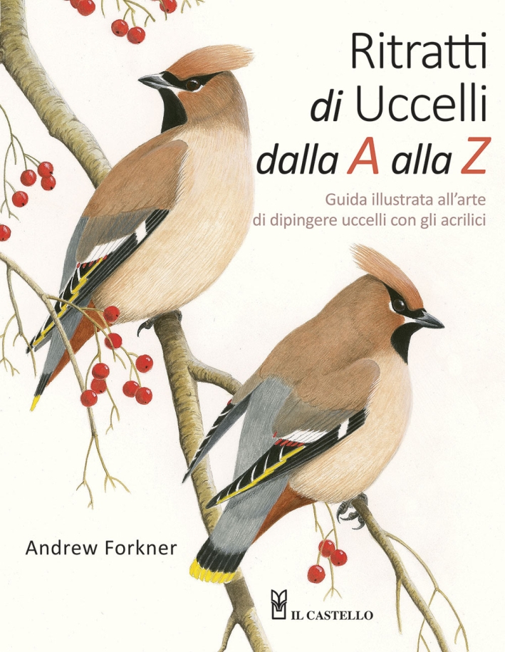 Ritratti di uccelli dalla A alla Z. Guida illustrata all'arte di dipingere uccelli con gli acrilici Ritratti di uccelli dalla A alla Z. Guida illustrata all'arte di dipingere uccelli con gli acrilici