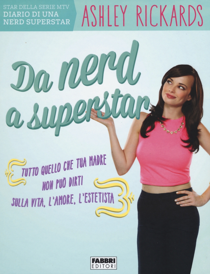 Da nerd a superstar. Tutto quello che tua madre non può dirti sulla vita, l'amore, l'estetista Da nerd a superstar. Tutto quello che tua madre non può dirti sulla vita, l'amore, l'estetista
