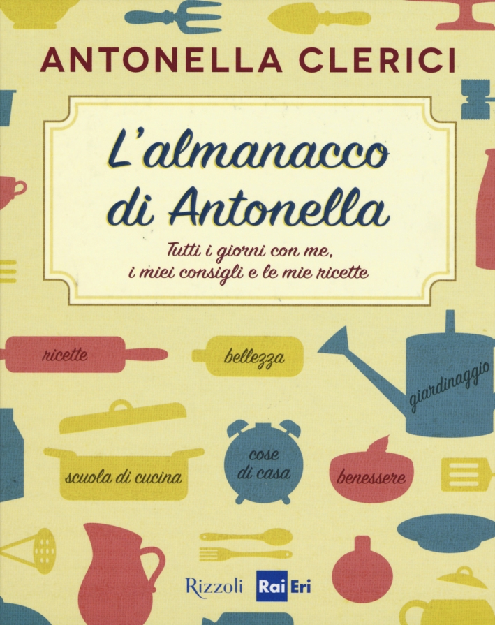 L'almanacco di Antonella. Tutti i giorni con me, i miei consigli e le mie ricette L'almanacco di Antonella. Tutti i giorni con me, i miei consigli e le mie ricette