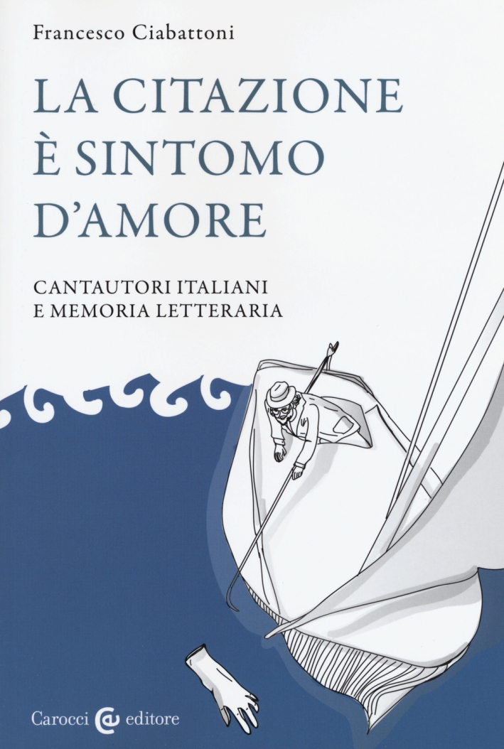 La citazione è sintomo d'amore. Cantautori italiani e memoria letteraria La citazione è sintomo d'amore. Cantautori italiani e memoria letteraria