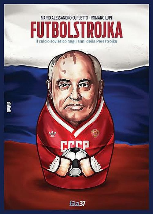 Futbolstrojka. Il calcio sovietico negli anni della Perestrojka Futbolstrojka. Il calcio sovietico negli anni della Perestrojka