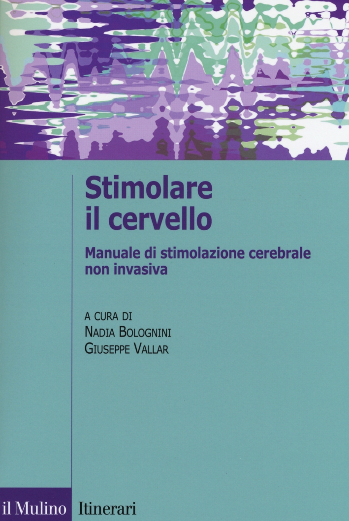 Stimolare il cervello. Manuale di stimolazione cerebrale non invasiva Stimolare il cervello. Manuale di stimolazione cerebrale non invasiva