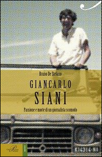 Giancarlo Siani. Passione e morte di un giornalista scomodo Giancarlo Siani. Passione e morte di un giornalista scomodo