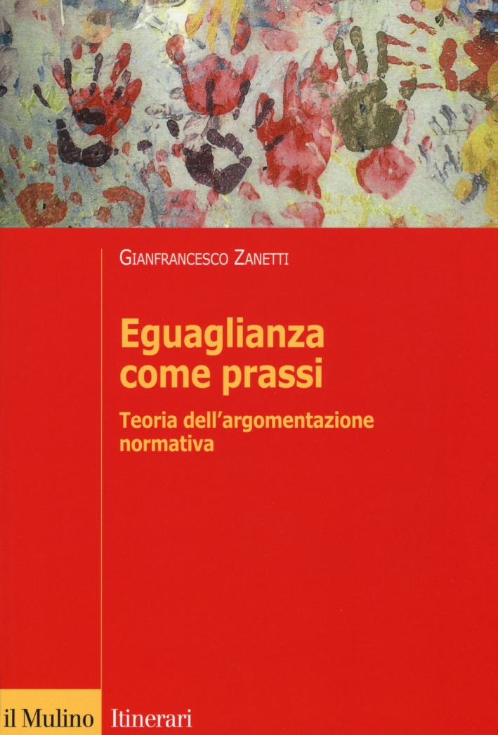 Eguaglianza come prassi. Teoria dell'argomentazionr normativa Eguaglianza come prassi. Teoria dell'argomentazionr normativa