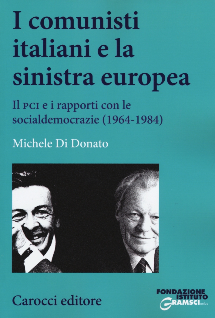 I comunisti italiani e la sinistra europea. Il PCI e i rapporti con le socialdemocrazie (1964-1984) I comunisti italiani e la sinistra europea. Il PCI e i rapporti con le socialdemocrazie (1964-1984)