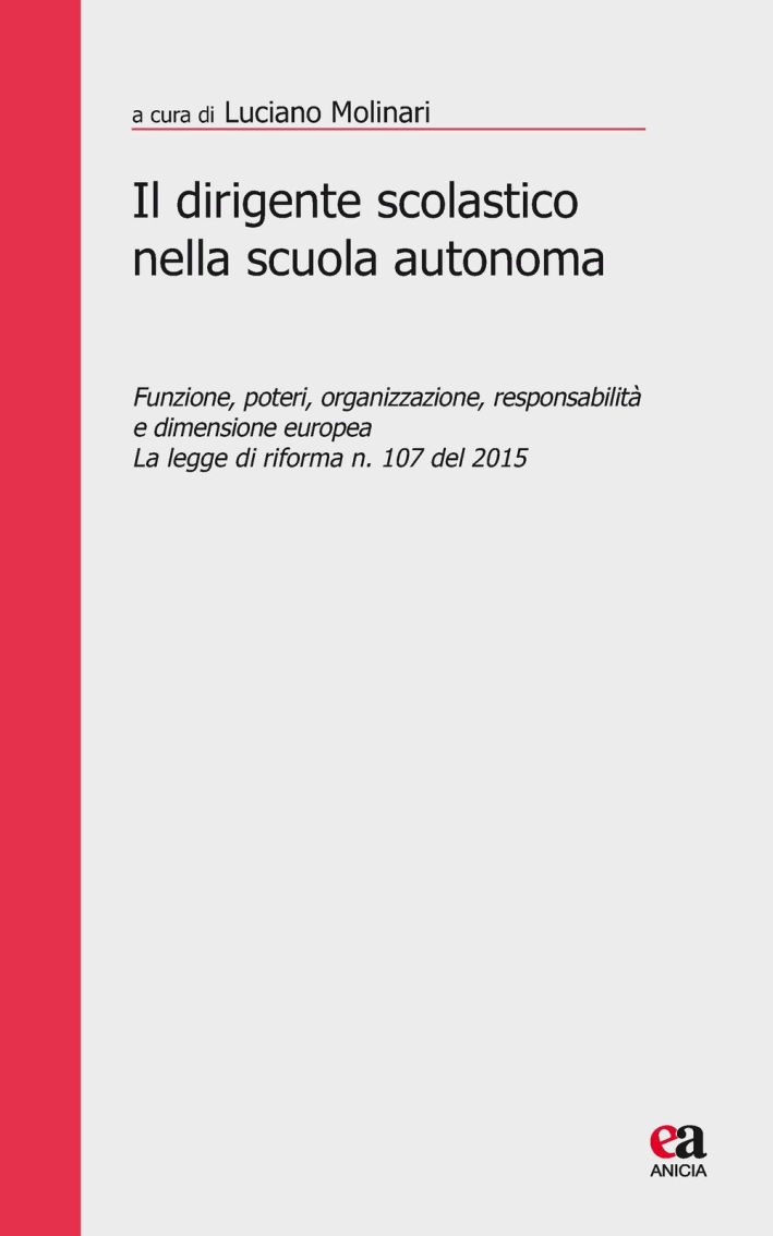 Il dirigente scolastico nella scuola autonoma. Funzione, poteri, organizzazione, responsabilità e dimensione europea. La legge di riforma n. 107 del 2015 Il dirigente scolastico nella scuola autonoma. Funzione, poteri, organizzazione, responsabilità e dimensione europea. La legge di riforma n. 107 del 2015