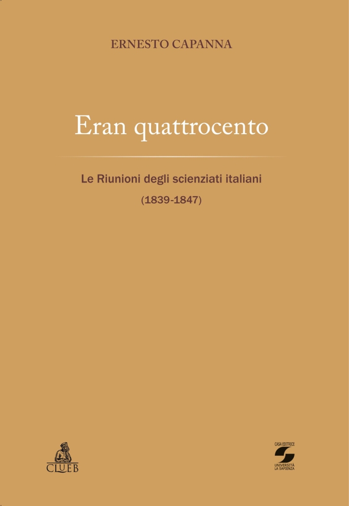 Eran quattrocento. Le riunioni degli scienziati italiani (1839-1847) Eran quattrocento. Le riunioni degli scienziati italiani (1839-1847)