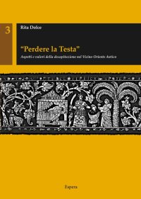 "Perdere la testa". Aspetti e valori della decapitazione nel Vicino Oriente antico