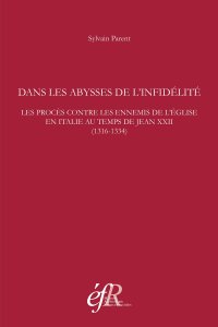 Dans les abysses de l'infidélité. Les procès contre les ennemis de l'Eglise en Italie au temps de Jean XXII (1316-1334)