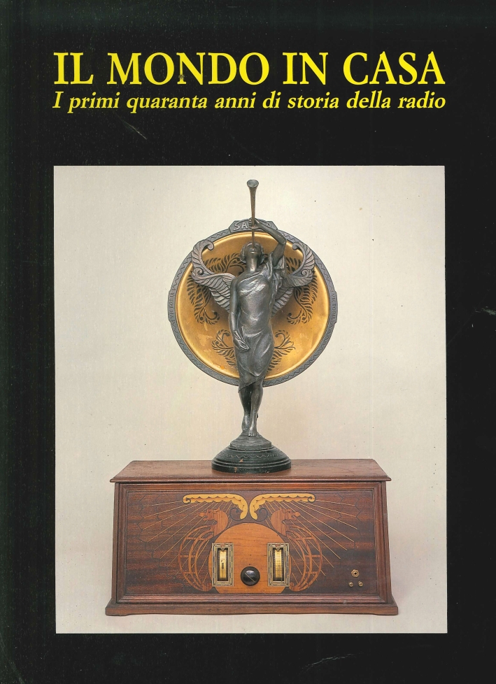 Il Mondo in Casa. I Primi Quaranta Anni di Storia della Radio Il Mondo in Casa. I Primi Quaranta Anni di Storia della Radio