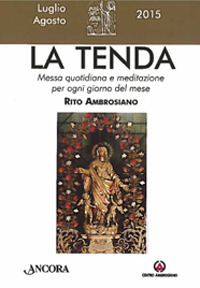 La tenda. Messa quotidiana e meditazione per ogni giorno del mese. Rito ambrosiano. Luglio-agosto 2015 La tenda. Messa quotidiana e meditazione per ogni giorno del mese. Rito ambrosiano. Luglio-agosto 2015