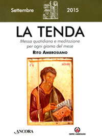 La tenda. Messa quotidiana e meditazione per ogni giorno del mese. Rito ambrosiano. Settembre 2015. La tenda. Messa quotidiana e meditazione per ogni giorno del mese. Rito ambrosiano. Settembre 2015.