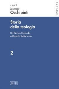 Storia della teologia. Vol. 2: Da Pietro Abelardo a Roberto Bellarmino Storia della teologia. Vol. 2: Da Pietro Abelardo a Roberto Bellarmino