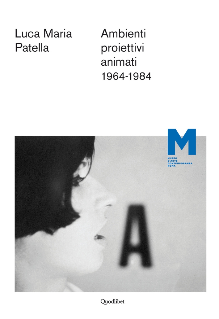Luca Maria Patella. Ambienti proiettivi animati. 1964-1984 Luca Maria Patella. Ambienti proiettivi animati. 1964-1984