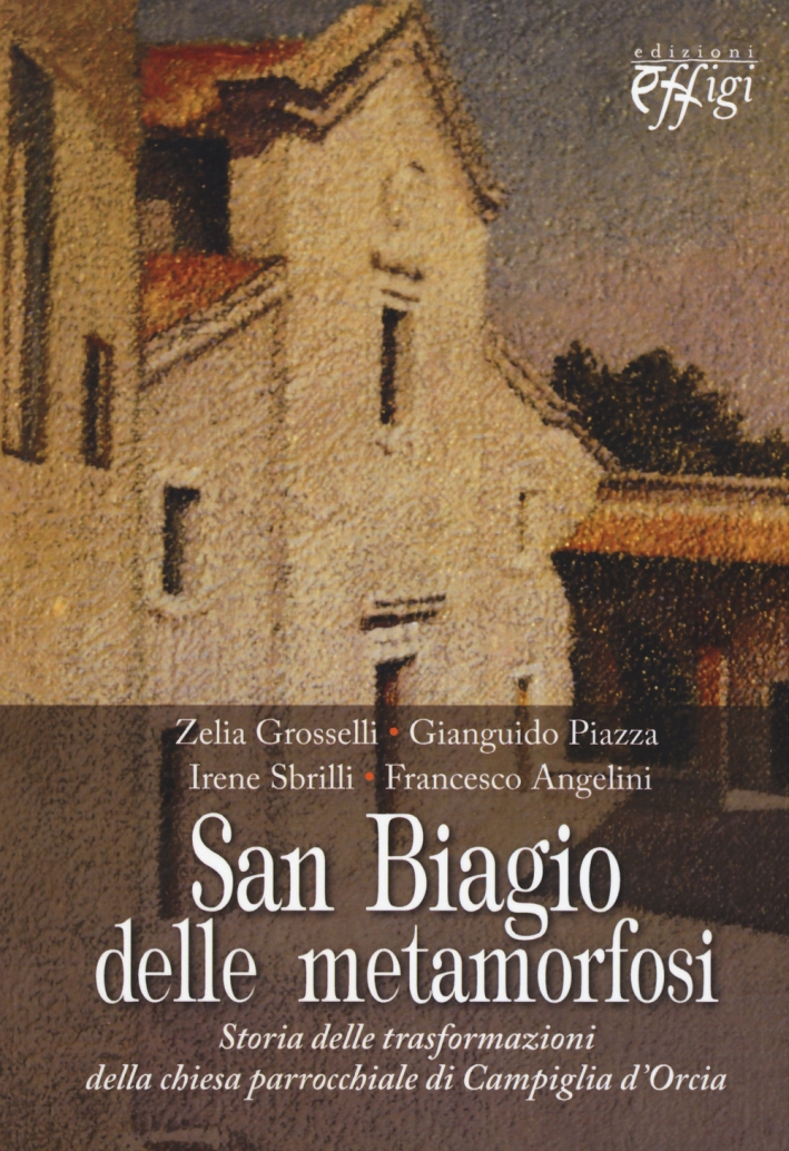 San Biagio delle metamorfosi. Storia delle trasformazioni della chiesa parrocchiale di Campiglia d'Orcia San Biagio delle metamorfosi. Storia delle trasformazioni della chiesa parrocchiale di Campiglia d'Orcia