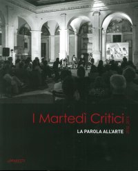 I Martedì Critici. La Parola all'Arte. 2010-2015. [Con CD-ROM]