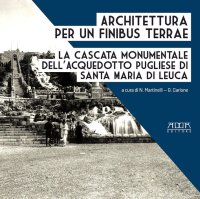 Architettura per un Finibus Terrae. La cascata monumentale dell'acquedotto pugliese di Santa Maria di Leuca