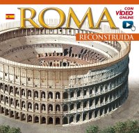 Roma ricostruita. Roma Reconstruida. Con video online