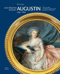 Jean-Baptiste Jacques Augustin, 1759-1832. Une Nouvelle Excellence Dans l'Art Du Portrait En Miniature