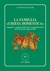 La famiglia «chiesa domestica». Soggetto e oggetto dell'azione evangelizzatrice al servizio del regno di Dio