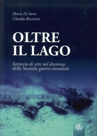 Oltre il lago. Intrecio di vite nel dramma della seconda guerra mondiale