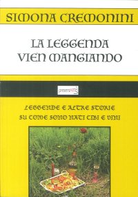 La leggenda vien mangiando. Leggende e altre storie su come sono nati cibi e vini