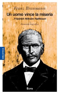 Un uomo vince la miseria. Friedrich Wilhelm Raiffeisen