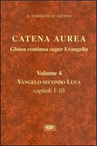 Catena aurea. Glossa continua super evangelia. Vol. 4: Vangelo secondo Luca. Capitoli 1-10