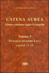 Catena aurea. Glossa continua super evangelia. Vol. 5: Vangelo secondo Luca. Capitoli 11-24