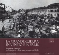 La grande guerra in Veneto e in Friuli. Documenri e immagini dell'occupazione militare austro-germanica nel Nordest. Vol. 2