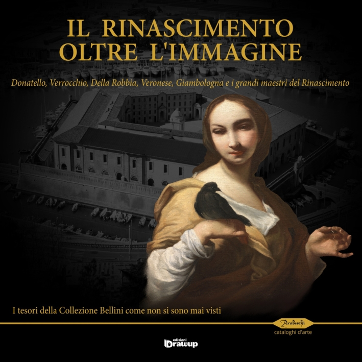 Il Rinascimento Oltre l'Immagine. Donatello, Verrocchio, della Robbia, Veronese, Giambologna e i Grandi Maestri del Rinascimento. I Tesori della Collezione Bellini Come non Si Sono Mai Visti Il Rinascimento Oltre l'Immagine. Donatello, Verrocchio, della Robbia, Veronese, Giambologna e i Grandi Maestri del Rinascimento. I Tesori della Collezione Bellini Come non Si Sono Mai Visti