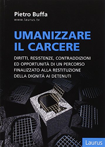 Umanizzare il carcere. Diritto, resistenze, contraddizioni ed opportunità di un percorso finalizzato alla restituzione della dignita ai detenuti Umanizzare il carcere. Diritto, resistenze, contraddizioni ed opportunità di un percorso finalizzato alla restituzione della dignita ai detenuti