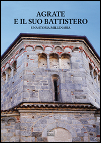 Agrate e il suo battistero. Una storia millenaria Agrate e il suo battistero. Una storia millenaria