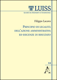 Principio di legalità dell'azione amministrativa ed esigenze di risultato. Principio di legalità dell'azione amministrativa ed esigenze di risultato.