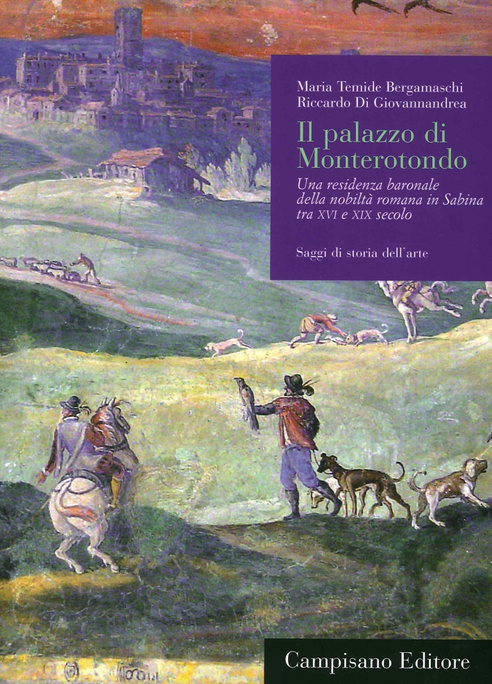 Il Palazzo di Monterotondo. Una Residenza Baronale delle Nobiltà Romana in Sabina tra XVI e XIX Secolo Il Palazzo di Monterotondo. Una Residenza Baronale delle Nobiltà Romana in Sabina tra XVI e XIX Secolo