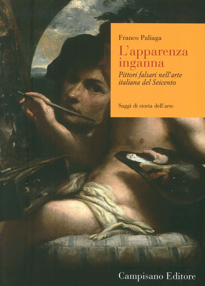 L'apparenza inganna. Pittori falsari nell'arte italiana del Seicento L'apparenza inganna. Pittori falsari nell'arte italiana del Seicento
