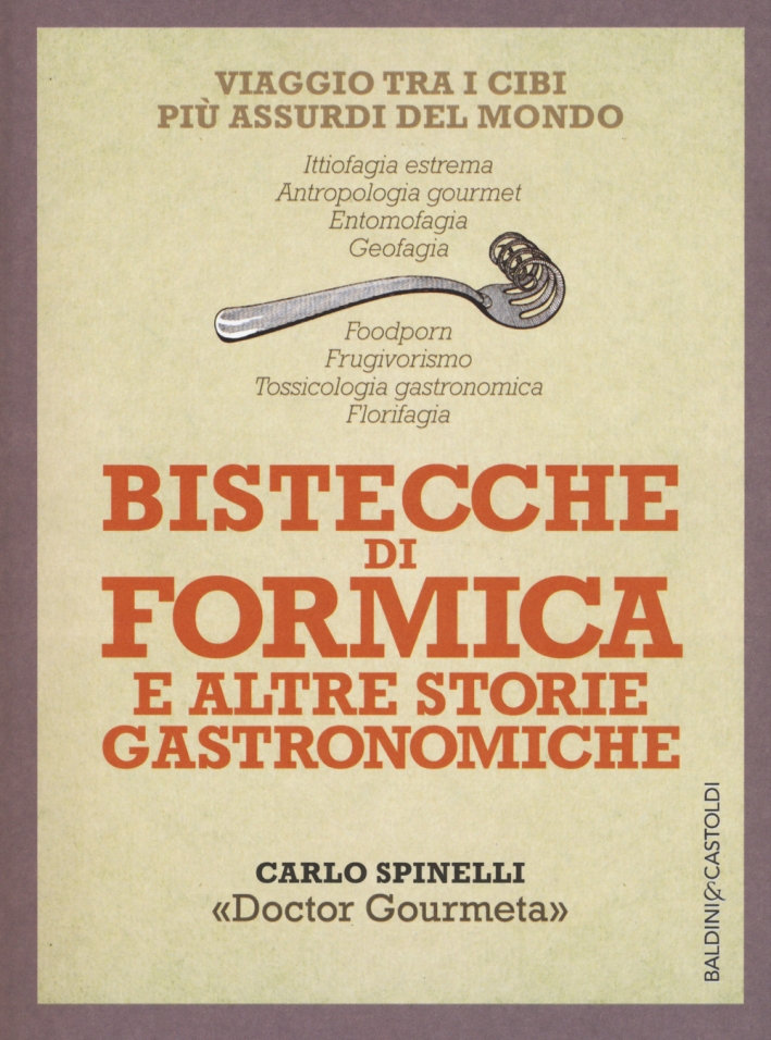 Bistecche di formica e altre storie gastronomiche. Viaggio tra i cibi più assurdi del mondo Bistecche di formica e altre storie gastronomiche. Viaggio tra i cibi più assurdi del mondo