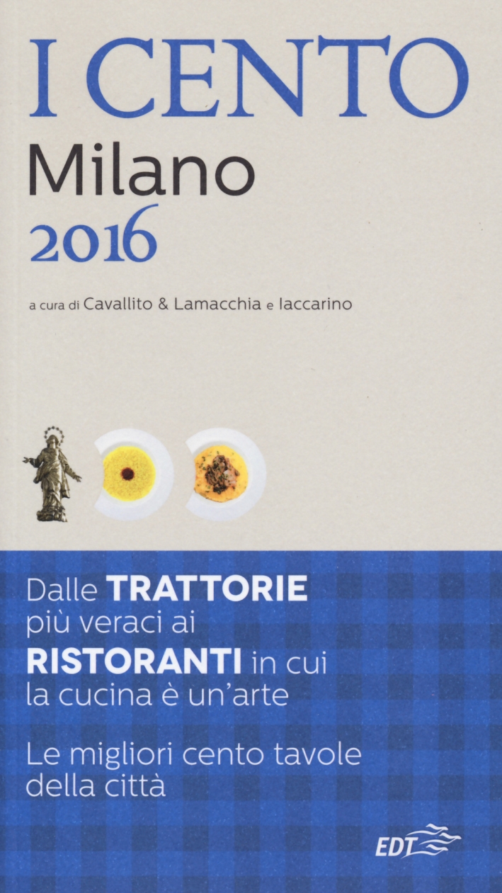 I cento di Milano 2016. I 50 migliori ristoranti e le 50 migliori trattorie I cento di Milano 2016. I 50 migliori ristoranti e le 50 migliori trattorie