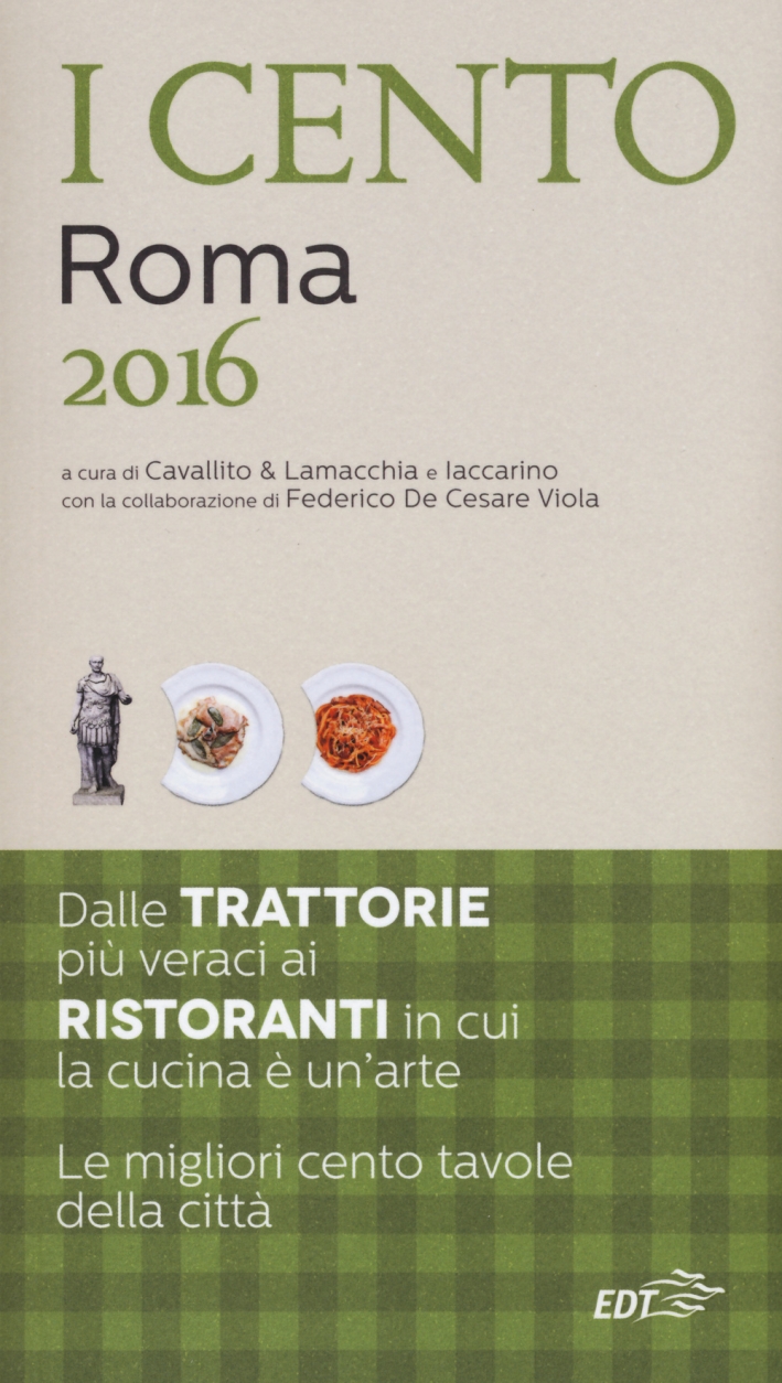I cento di Roma 2016. I 50 migliori ristoranti e le 50 migliori trattorie I cento di Roma 2016. I 50 migliori ristoranti e le 50 migliori trattorie