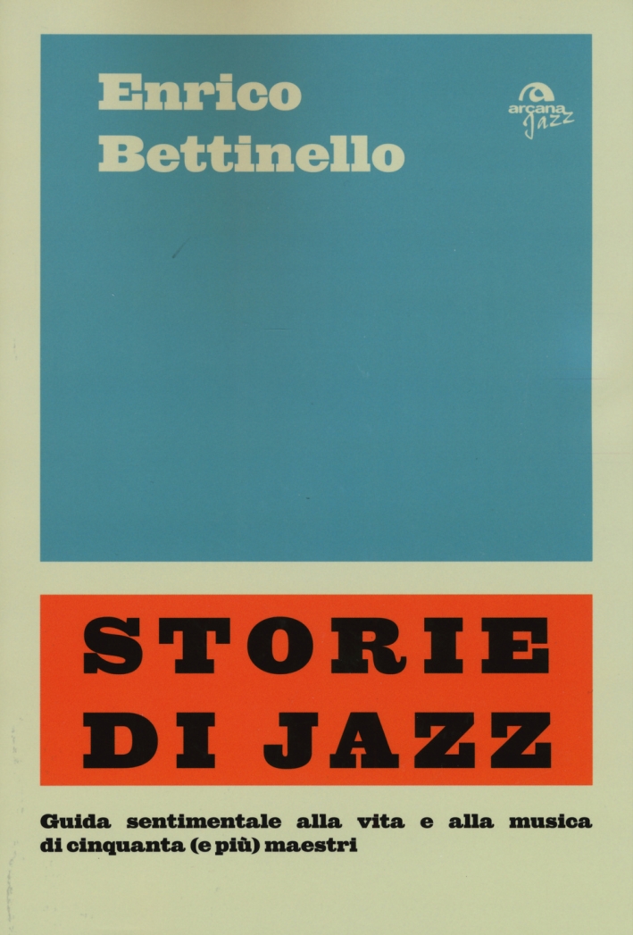 Storie di jazz. Guida sentimentale alla vita e alla musica di cinquanta (e più) maestri Storie di jazz. Guida sentimentale alla vita e alla musica di cinquanta (e più) maestri