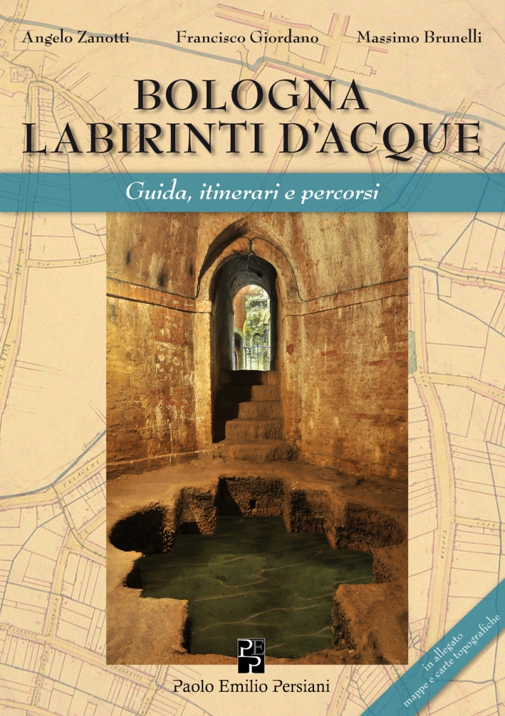 Bologna Labirinti d'Acque. Guide, Itinerari e Percorsi Bologna Labirinti d'Acque. Guide, Itinerari e Percorsi