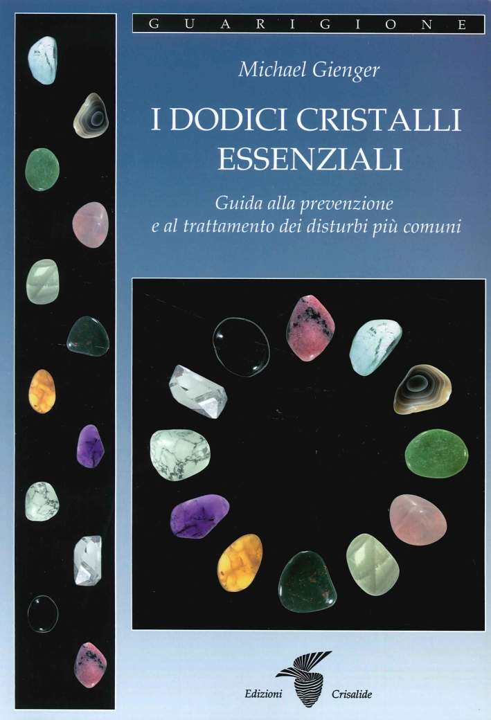I dodici cristalli essenziali. Guida alla prevenzione e al trattamento dei disturbi più comuni I dodici cristalli essenziali. Guida alla prevenzione e al trattamento dei disturbi più comuni