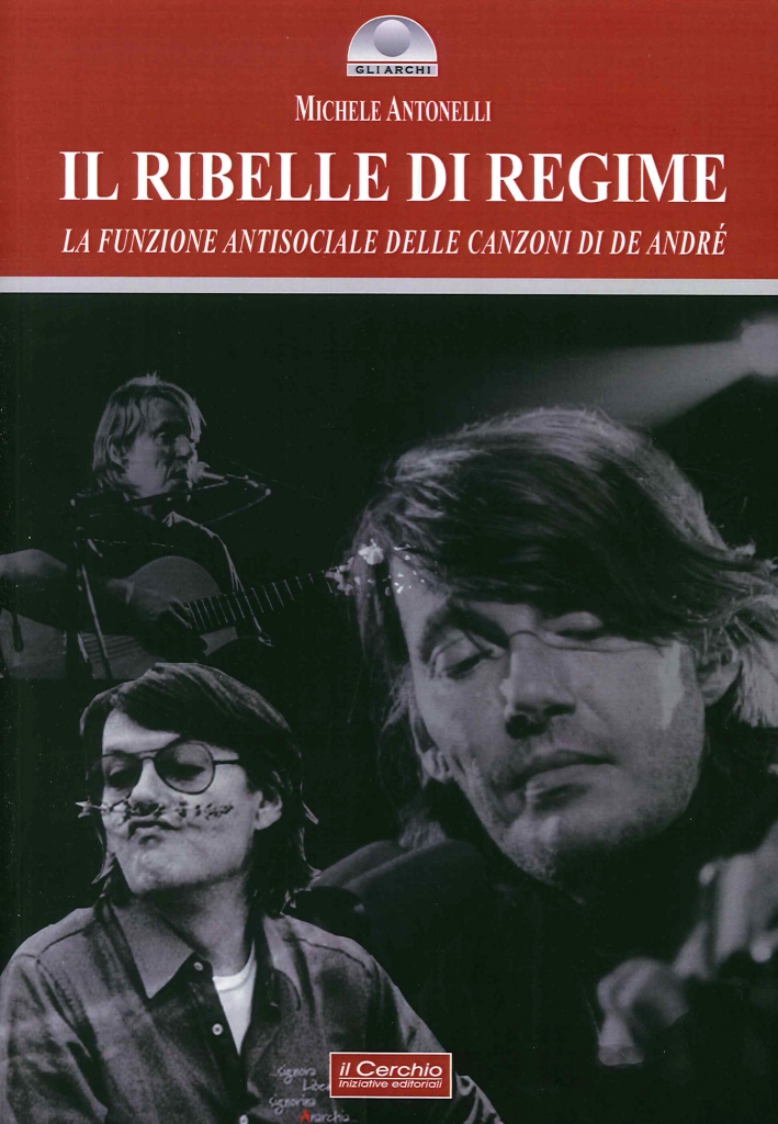 Il Ribelle di Regime. La Funzione Antisociale delle Canzoni di De Andrè Il Ribelle di Regime. La Funzione Antisociale delle Canzoni di De Andrè