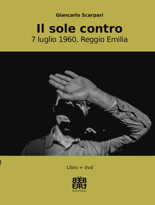 Il sole contro. 7 luglio 1960, Reggio Emilia. Con DVD Il sole contro. 7 luglio 1960, Reggio Emilia. Con DVD