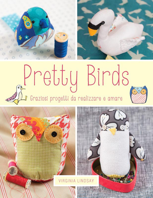 Pretty birds. Graziosi progetti da realizzare e amare Pretty birds. Graziosi progetti da realizzare e amare