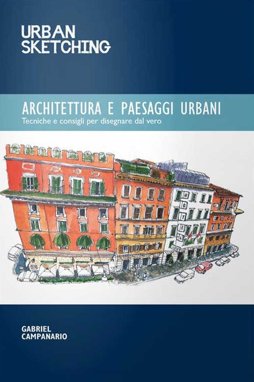 Urban sketching. Architettura e paesaggi urbani Urban sketching. Architettura e paesaggi urbani