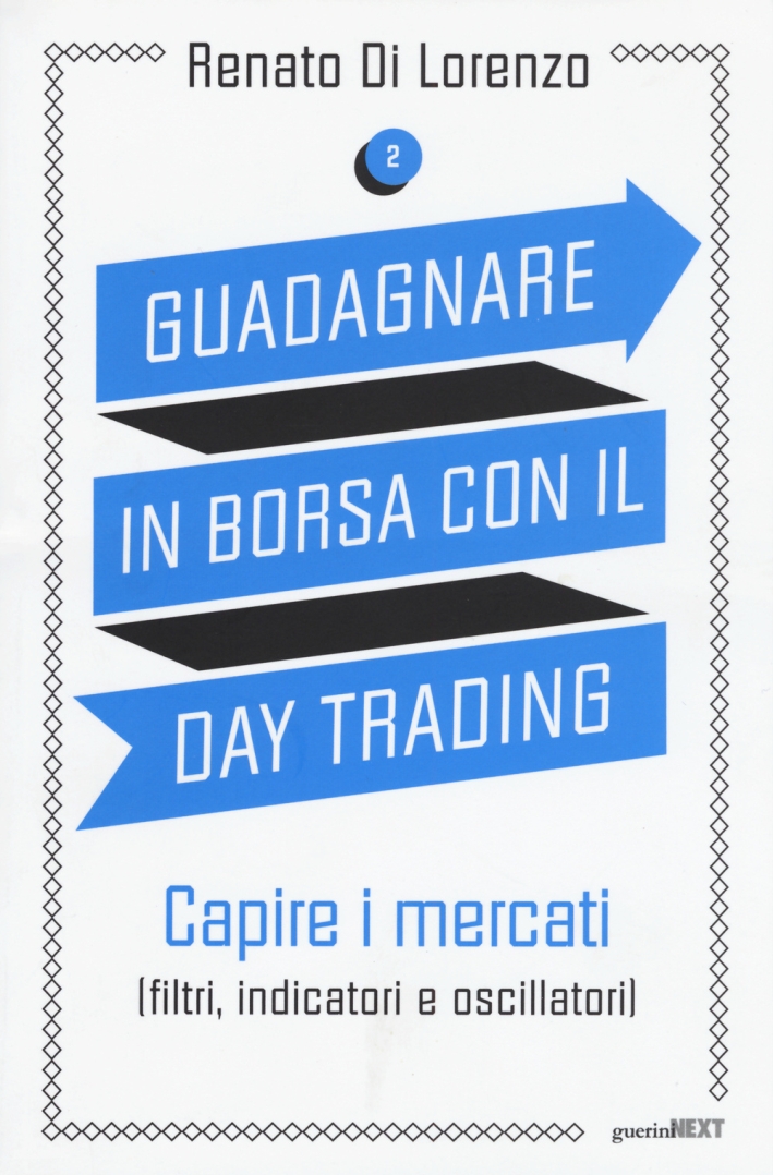Guadagnare in borsa con il day trading. Vol. 2: Capire i mercati (filtri, indicatori e oscillatori) Guadagnare in borsa con il day trading. Vol. 2: Capire i mercati (filtri, indicatori e oscillatori)