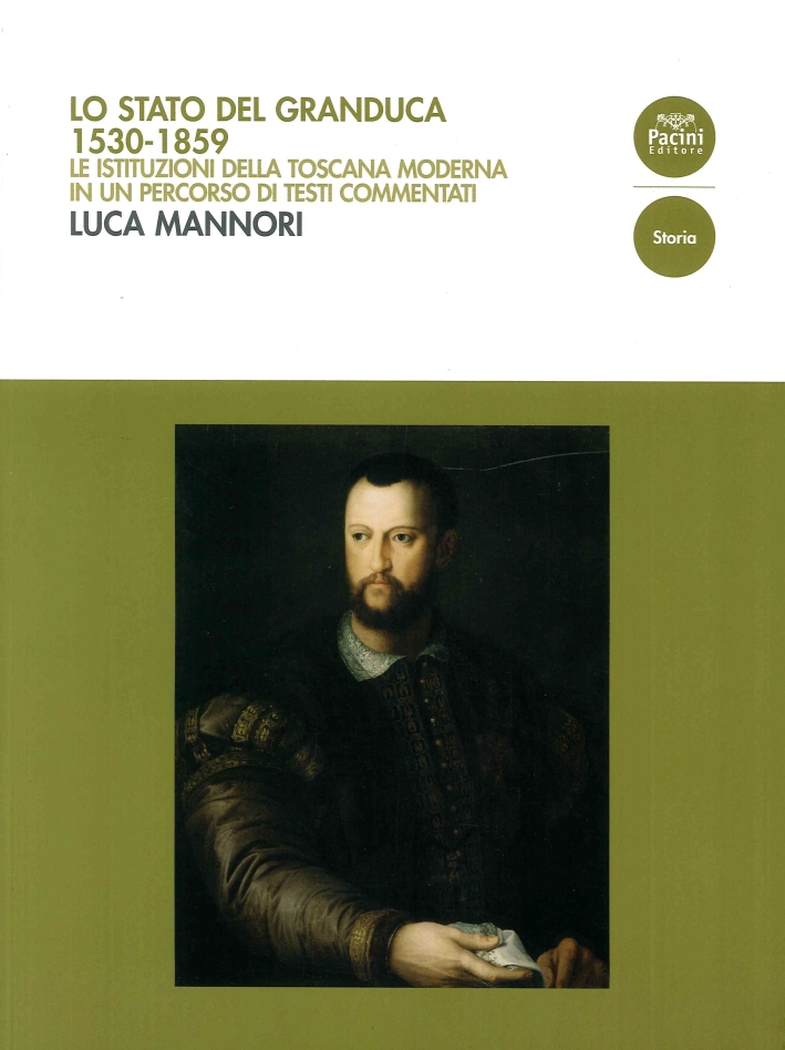 Lo Stato del Granduca. 1530-1859. Le Istituzioni della Toscana Moderna in un Percorso di Testi Commentati Lo Stato del Granduca. 1530-1859. Le Istituzioni della Toscana Moderna in un Percorso di Testi Commentati